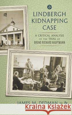 The Lindbergh Kidnapping Case: A Critical Analysis of the Trial of Bruno Richard Hauptmann James M Dedman, III, George R Dekle, Sr 9781616195335 Talbot Publishing