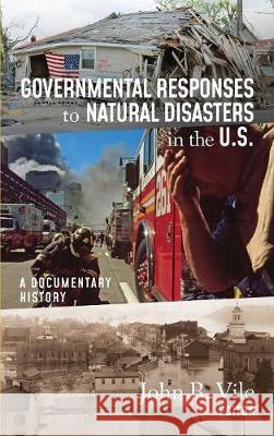 Governmental Responses to Natural Disasters in the U.S.: A Documentary History John R Vile 9781616195809