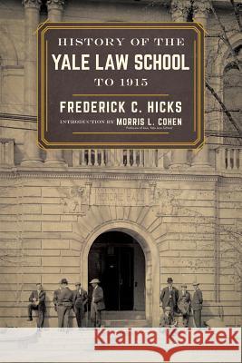 History of the Yale Law School to 1915 Frederick C Hicks, Morris L Cohen 9781616196004 Lawbook Exchange, Ltd.