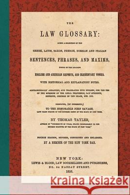 The Law Glossary. Fourth Edition (1856) Thomas Tayler 9781616196080 Lawbook Exchange, Ltd.