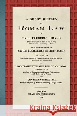 A Short History of Roman Law [1906]: Being the First Part of his Manuel Élémentaire de Droit Romain Girard, Paul F. 9781616196455
