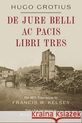 De Jure Belli ac Pacis Libri Tres [1925] Hugo Grotius, William E Butler, Francis W Kelsey 9781616196592 Lawbook Exchange, Ltd.