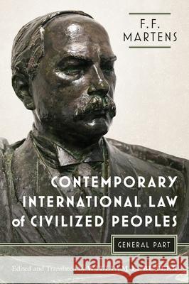 Contemporary International Law of Civilized Peoples: General Part Fedor Fedorovich Martens, William E Butler, William E Butler 9781616196608 Talbot Publishing