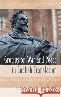 Grotius on War and Peace in English Translation William E. Butler 9781616196615 Talbot Publishing