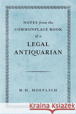 Notes from the Commonplace Book of a Legal Antiquarian Michael H Hoeflich 9781616196622