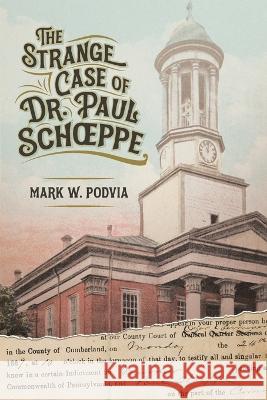 The Strange Case of Dr. Paul Schoeppe Mark W. Podvia 9781616196752 Talbot Publishing