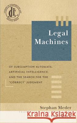 Legal Machines: Of Subsumption Automata, Artificial Intelligence, and the Search for the Correct Judgment Stephan Meder Verena Beck 9781616196813 Talbot Publishing