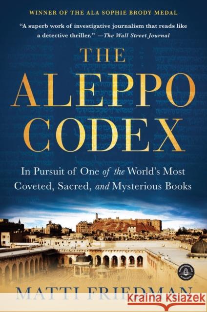 The Aleppo Codex: In Pursuit of One of the World's Most Coveted, Sacred, and Mysterious Books Friedman, Matti 9781616202781 0