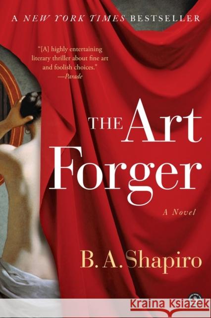 The Art Forger: A Novel B. A. Shapiro 9781616203160 Algonquin Books of Chapel Hill