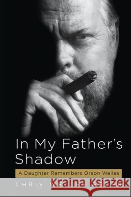 In My Father's Shadow: A Daughter Remembers Orson Welles Chris Welles Feder 9781616206130 Algonquin Books of Chapel Hill