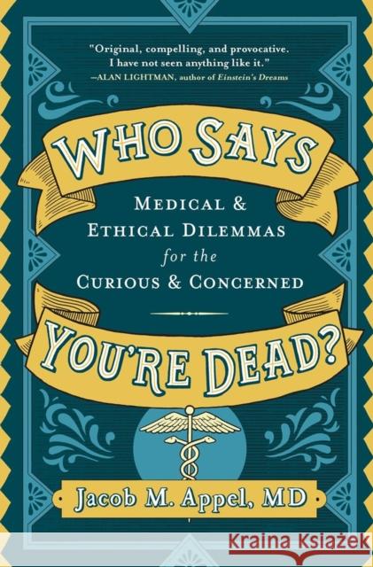 Who Says You're Dead?: Medical & Ethical Dilemmas for the Curious & Concerned Appel, Jacob M. 9781616209223 Algonquin Books