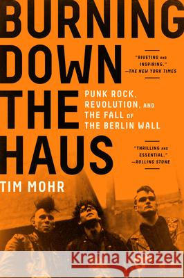 Burning Down the Haus: Punk Rock, Revolution, and the Fall of the Berlin Wall Tim Mohr 9781616209797 Algonquin Books