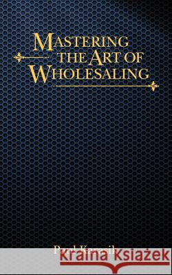 Mastering the Art of Wholesaling Paul Karasik 9781616230593