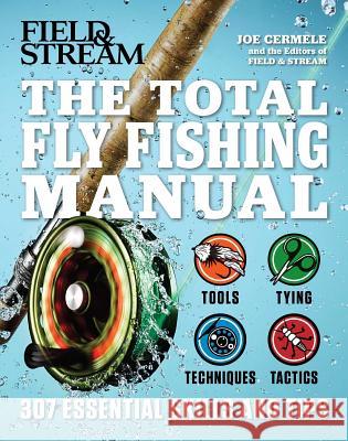 The Total Fly Fishing Manual: 307 Essential Skills and Tips Joe Cermele 9781616288730