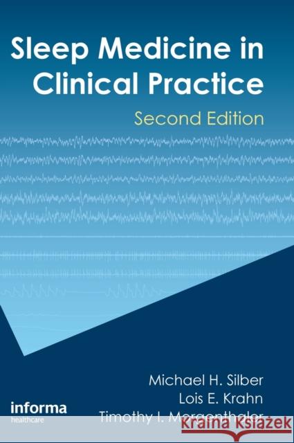 Sleep Medicine in Clinical Practice Michael H. Silber Lois E. Krahn Timothy I. Morgenthaler 9781616310042 Informa Healthcare