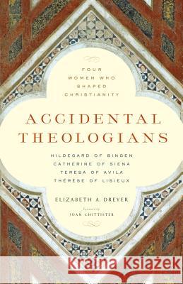 Accidental Theologians: Four Women Who Shaped Christianity Elizabeth A. Dreyer Elizabeth A. Dreyer 9781616365141 Franciscan Media