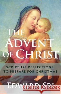 Advent of Christ: Scripture Reflections to Prepare for Christmas Sri, Edward 9781616366513 Servant Books