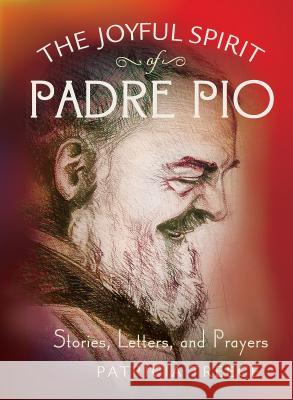 Joyful Spirit of Padre Pio: Stories, Letters, and Prayers Treece, Patricia 9781616367329 Servant Books