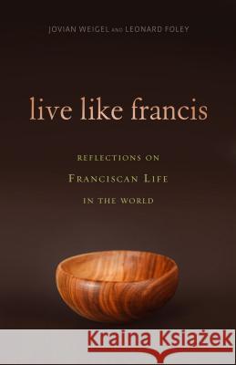 Live Like Francis: Reflections on Franciscan Life in the World Foley, Leonard 9781616369712 Franciscan Media
