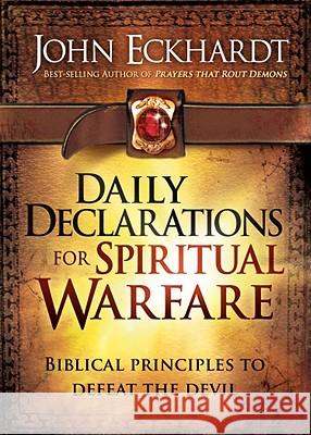 Daily Declarations for Spiritual Warfare: Biblical Principles to Defeat the Devil Eckhardt, John 9781616384432 Charisma House