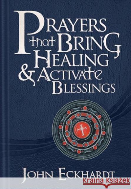 Prayers That Bring Healing and Activate Blessings Eckhardt, John 9781616384685 Charisma House