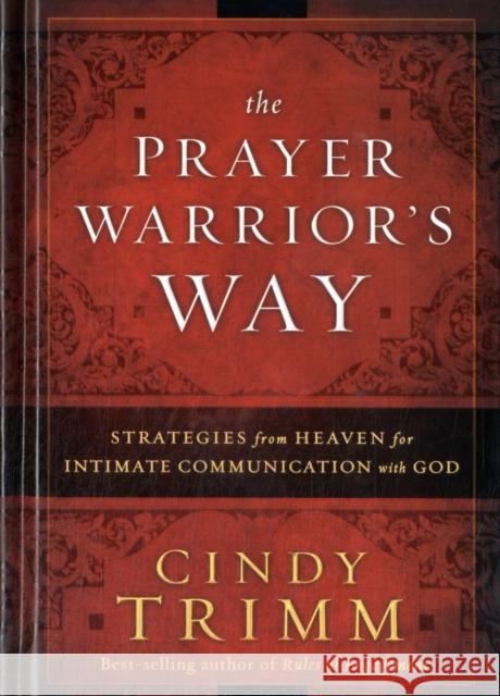 The Prayer Warrior's Way: Strategies from Heaven for Intimate Communication with God Trimm, Cindy 9781616384708 Charisma House