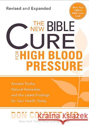 The New Bible Cure for High Blood Pressure: Ancient Truths, Natural Remedies, and the Latest Findings for Your Health Today Colbert MD, Don 9781616386153 Siloam Press