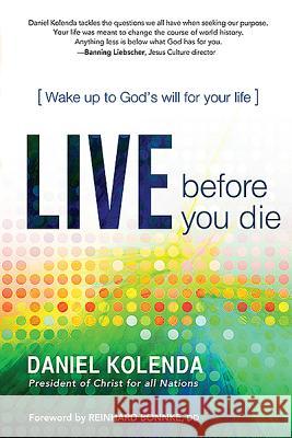 Live Before You Die: Wake Up to God's Will for Your Life Daniel Kolenda 9781616387167 Passio
