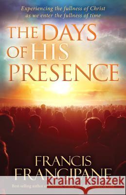 The Days of His Presence Francis Frangipane 9781616388324