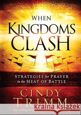 When Kingdoms Clash: Strategies for Prayer in the Heat of Battle Cindy Trimm 9781616389482 Charisma House