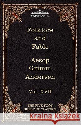 Folklore and Fable: The Five Foot Shelf of Classics, Vol. XVII (in 51 Volumes) Jacob Ludwig Carl Grimm, Wilhelm Grimm, Charles W Eliot 9781616401375