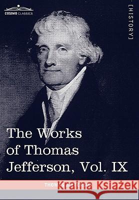 The Works of Thomas Jefferson, Vol. IX (in 12 Volumes): 1799-1803 Thomas Jefferson, Paul L Ford 9781616402105 Cosimo Classics