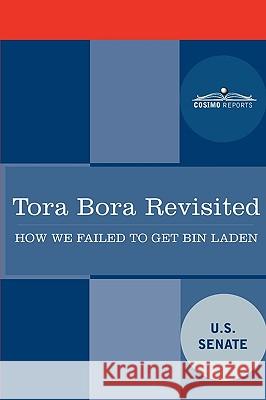 Tora Bora Revisited: How We Failed to Get Bin Laden and Why It Matters Today Senate U 9781616402181 Cosimo Reports