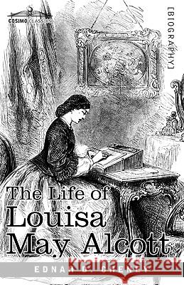 The Life of Louisa May Alcott Ednah D Cheney 9781616402518