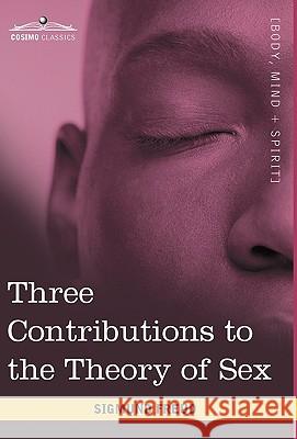 Three Contributions to the Theory of Sex Sigmund Freud 9781616402631 Cosimo Classics