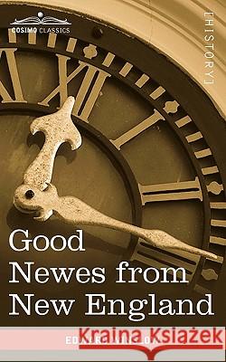 Good Newes from New England: A True Relation of Things Very Remarkable at the Plantation of Plimouth in New England Edward Winslow 9781616403058 Cosimo Classics