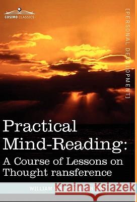 Practical Mind-Reading: A Course of Lessons on Thought Transference William Walker Atkinson 9781616403195