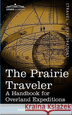 The Prairie Traveler: A Handbook for Overland Expeditions Randolph Barnes Marcy 9781616403454