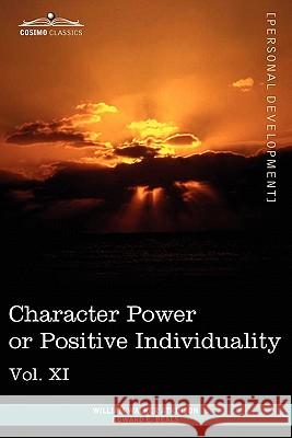 Personal Power Books (in 12 Volumes), Vol. XI: Character Power or Positive Individuality William Walker Atkinson, Edward E Beals 9781616404093
