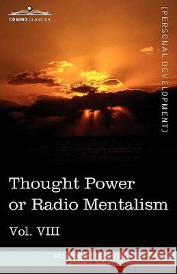Personal Power Books (in 12 Volumes), Vol. VIII: Thought Power or Radio Mentalism William Walker Atkinson, Edward E Beals 9781616404130