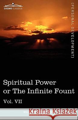 Personal Power Books (in 12 Volumes), Vol. VII: Spiritual Power or the Infinite Fount William Walker Atkinson, Edward E Beals 9781616404178