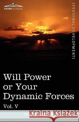 Personal Power Books (in 12 Volumes), Vol. V: Will Power or Your Dynamic Forces William Walker Atkinson, Edward E Beals 9781616404215