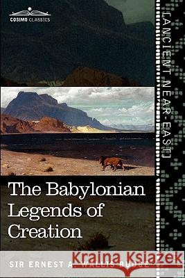 The Babylonian Legends of Creation: And the Fight Between Bel and the Dragon Ernest a Wallis Budge 9781616404505