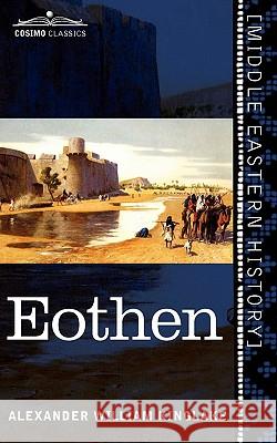 Eothen: Traces of Travel Brought Home from the East Alexander William Kinglake 9781616405267