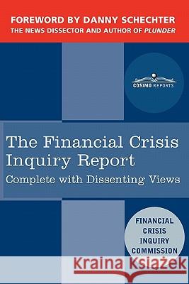 The Financial Crisis Inquiry Report: The Final Report of the National Commission on the Causes of the Financial and Economic Crisis in the United Stat Financial Crisis Inquiry Commission      Danny Schechter 9781616405427 Cosimo Reports