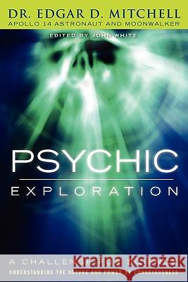 Psychic Exploration: A Challenge for Science, Understanding the Nature and Power of Consciousness Mitchell, Edgar D. 9781616405472 Cosimo