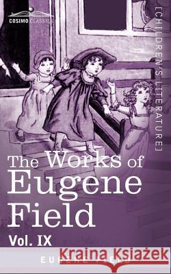 The Works of Eugene Field Vol. IX: Songs and Other Verse Field, Eugene 9781616406608 Cosimo Inc
