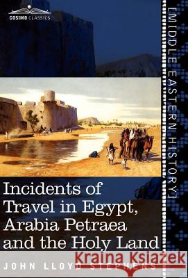 Incidents of Travel in Egypt, Arabia Petraea and the Holy Land John Lloyd Stephens   9781616406646