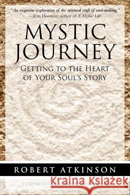 Mystic Journey: Getting to the Heart of Your Soul's Story Atkinson, Robert 9781616407155