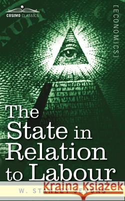 The State in Relation to Labour W Stanley Jevons 9781616407650